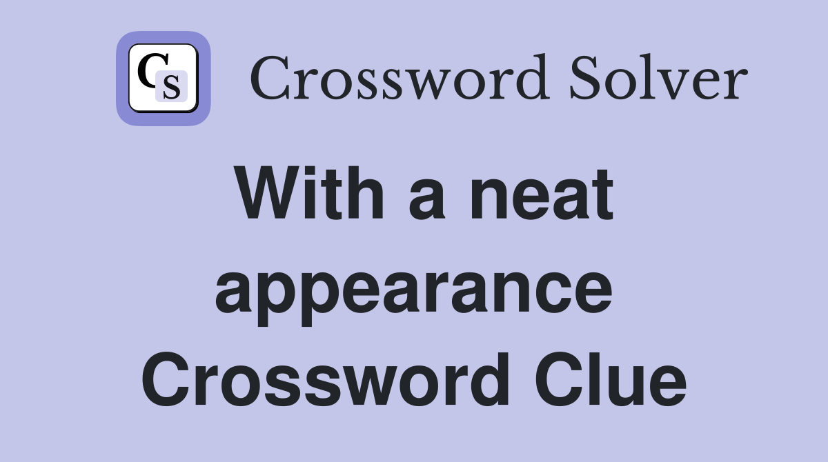 With a neat appearance Crossword Clue