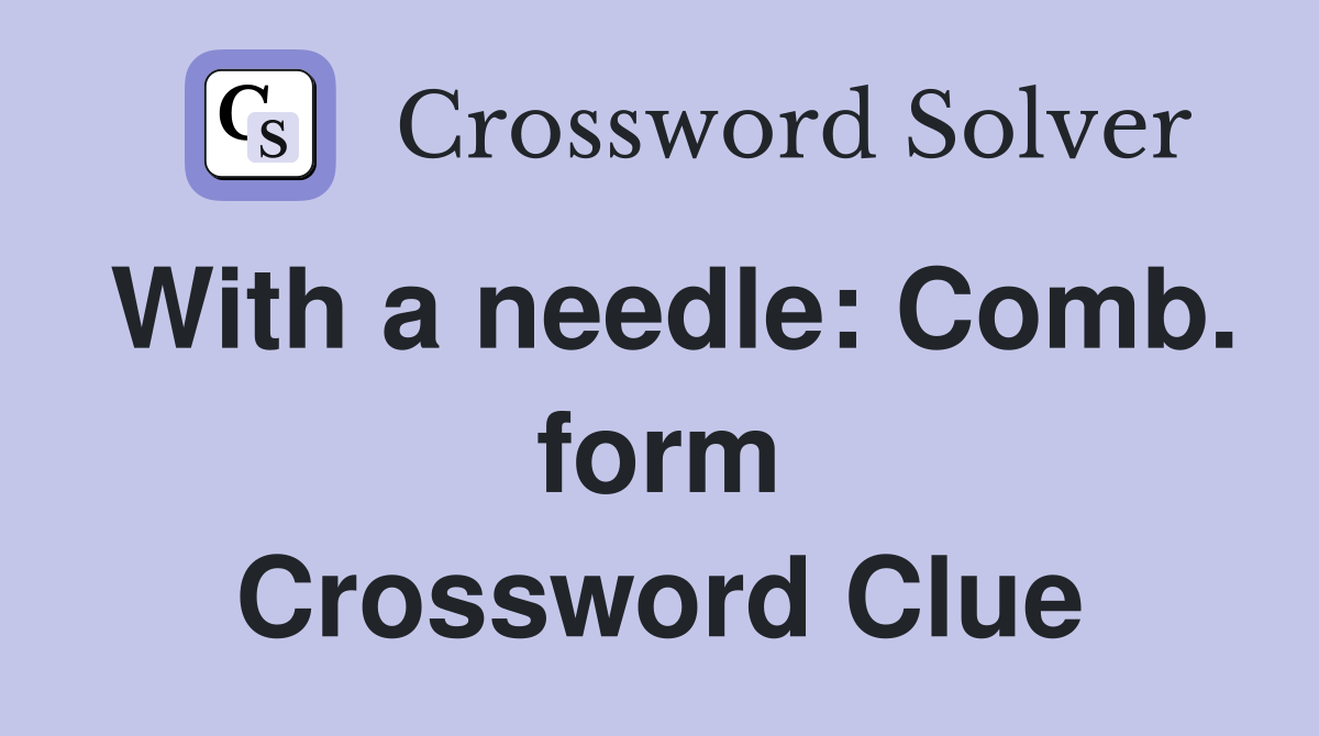 With a needle: Comb. form Crossword Clue