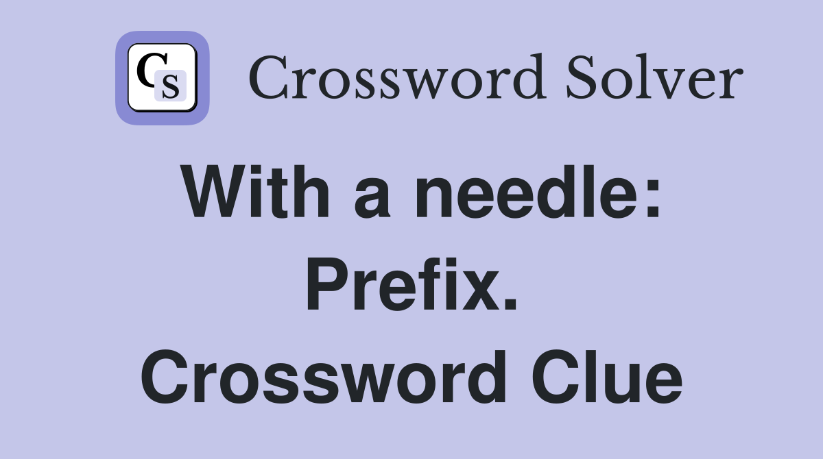 With a needle: Prefix. Crossword Clue