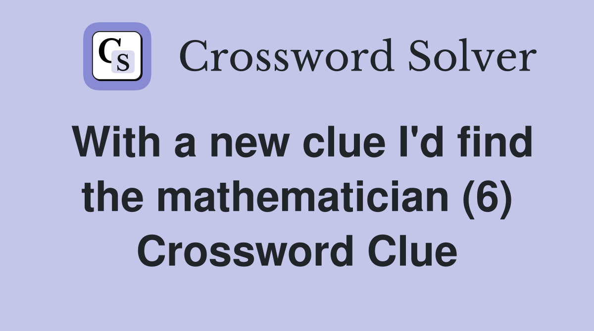With a new clue I'd find the mathematician (6) Crossword Clue