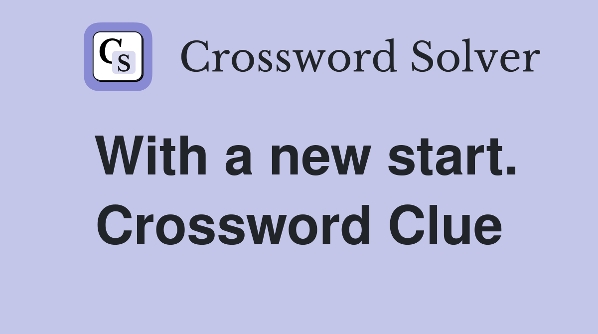 With a new start. Crossword Clue