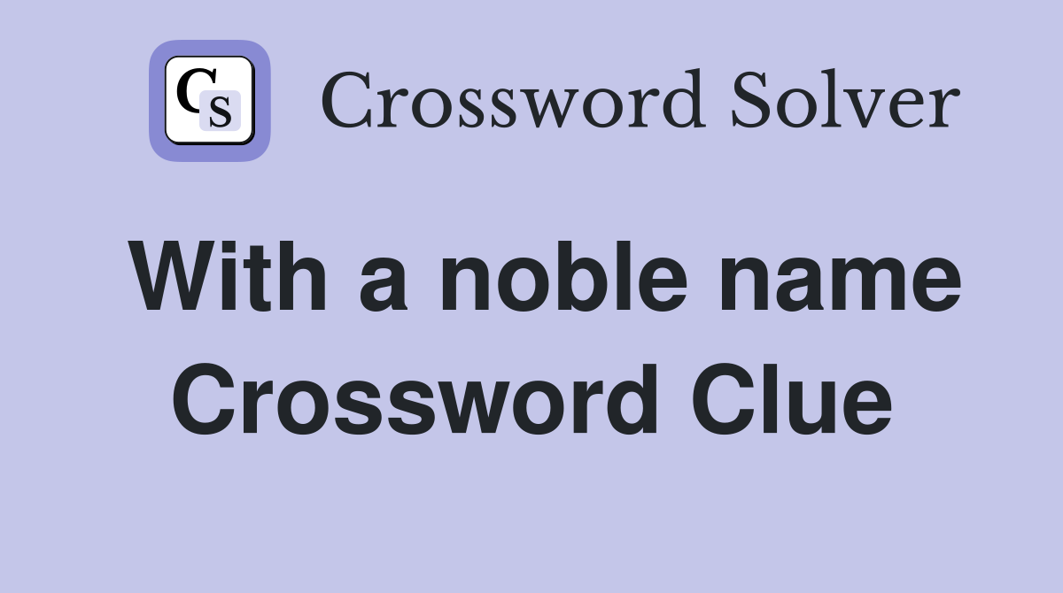 With a noble name Crossword Clue