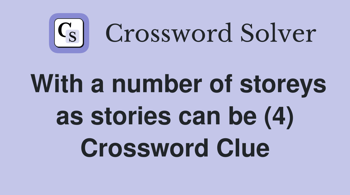 With a number of storeys as stories can be (4) Crossword Clue