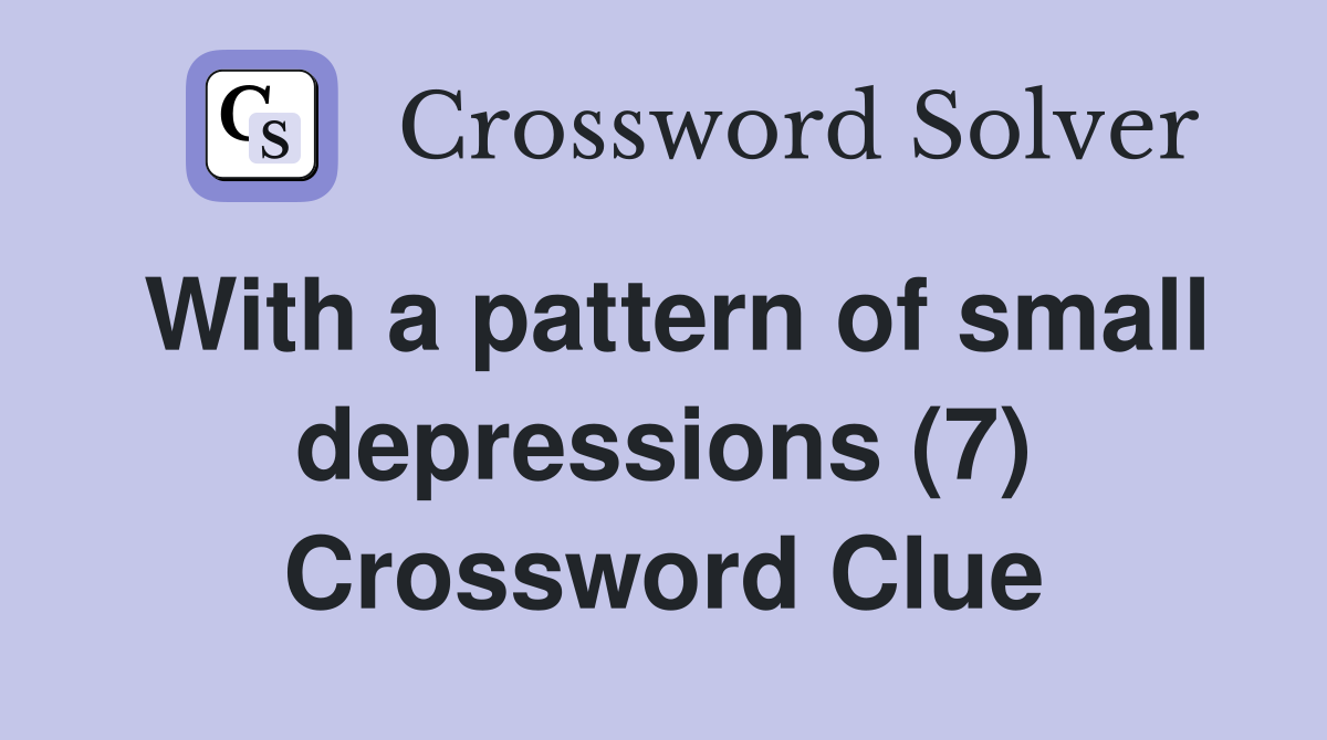 With a pattern of small depressions (7) Crossword Clue