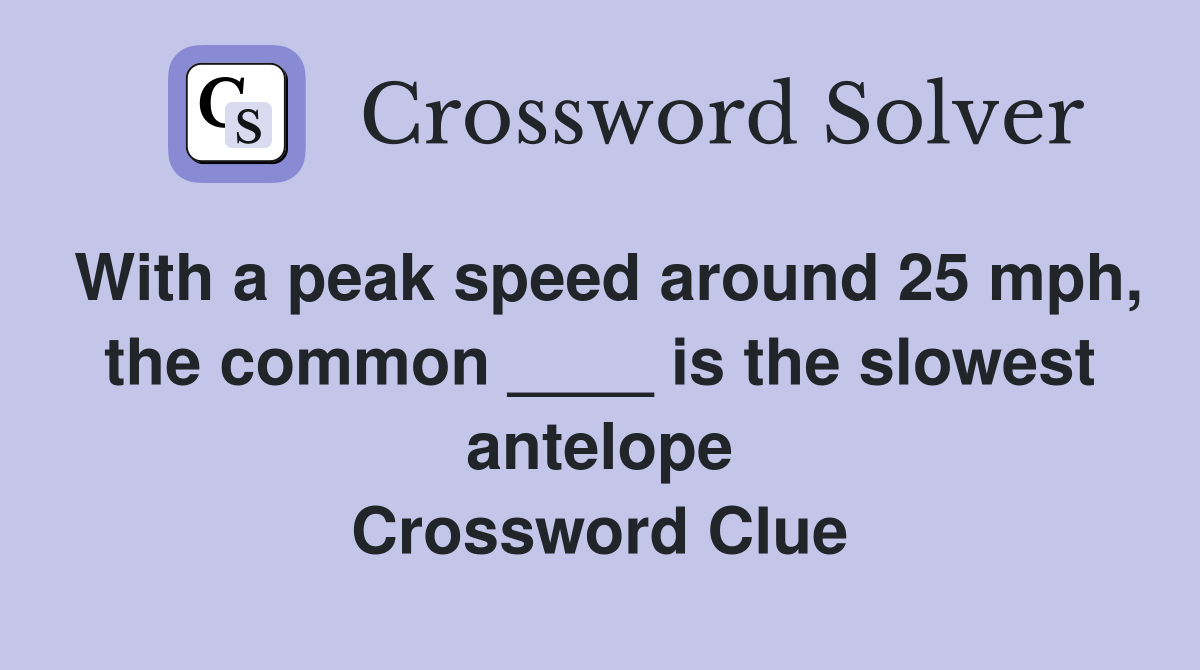With a peak speed around 25 mph, the common ____ is the slowest antelope Crossword Clue