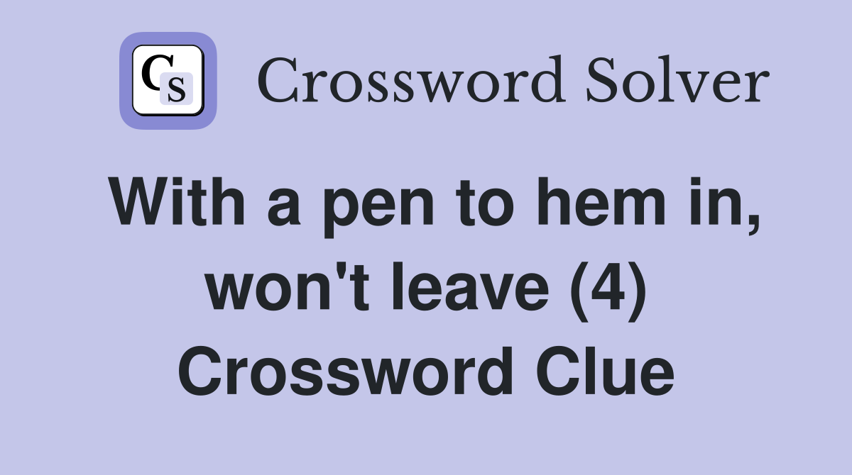 With a pen to hem in, won't leave (4) Crossword Clue