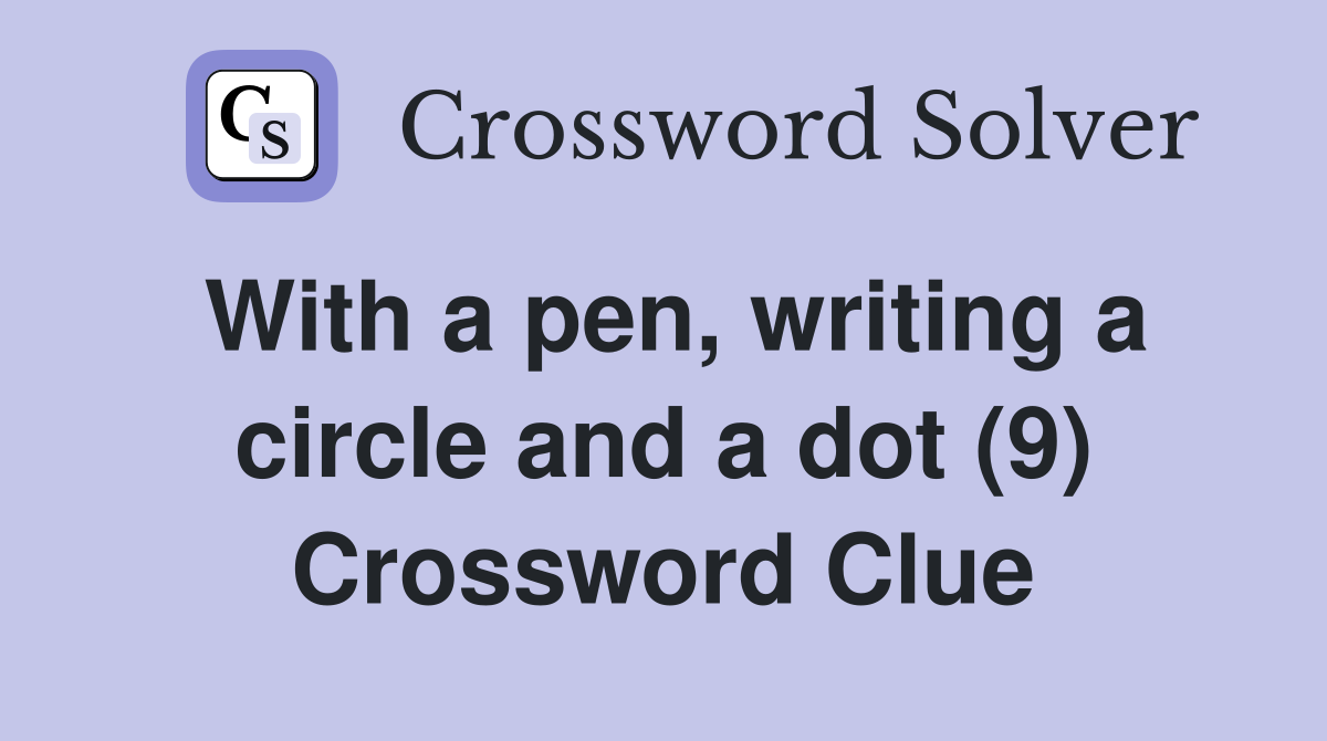 With a pen, writing a circle and a dot (9) Crossword Clue