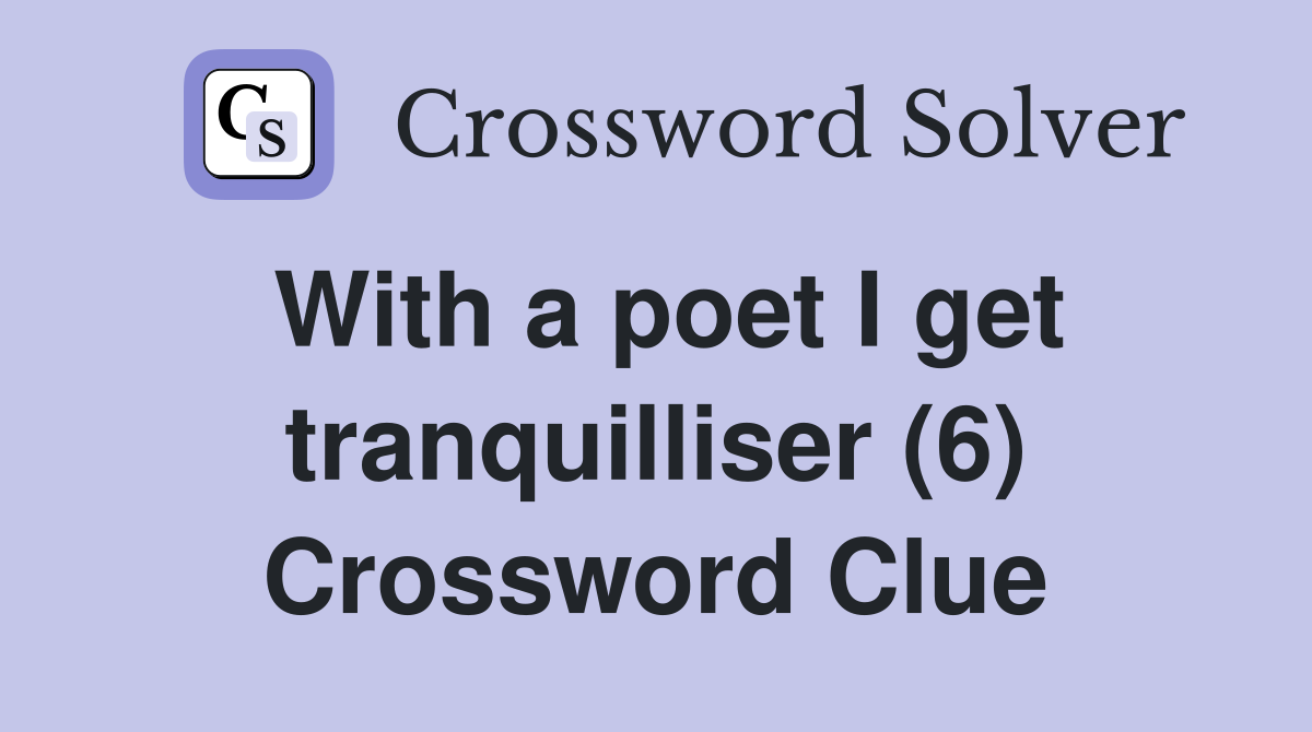 With a poet I get tranquilliser (6) Crossword Clue