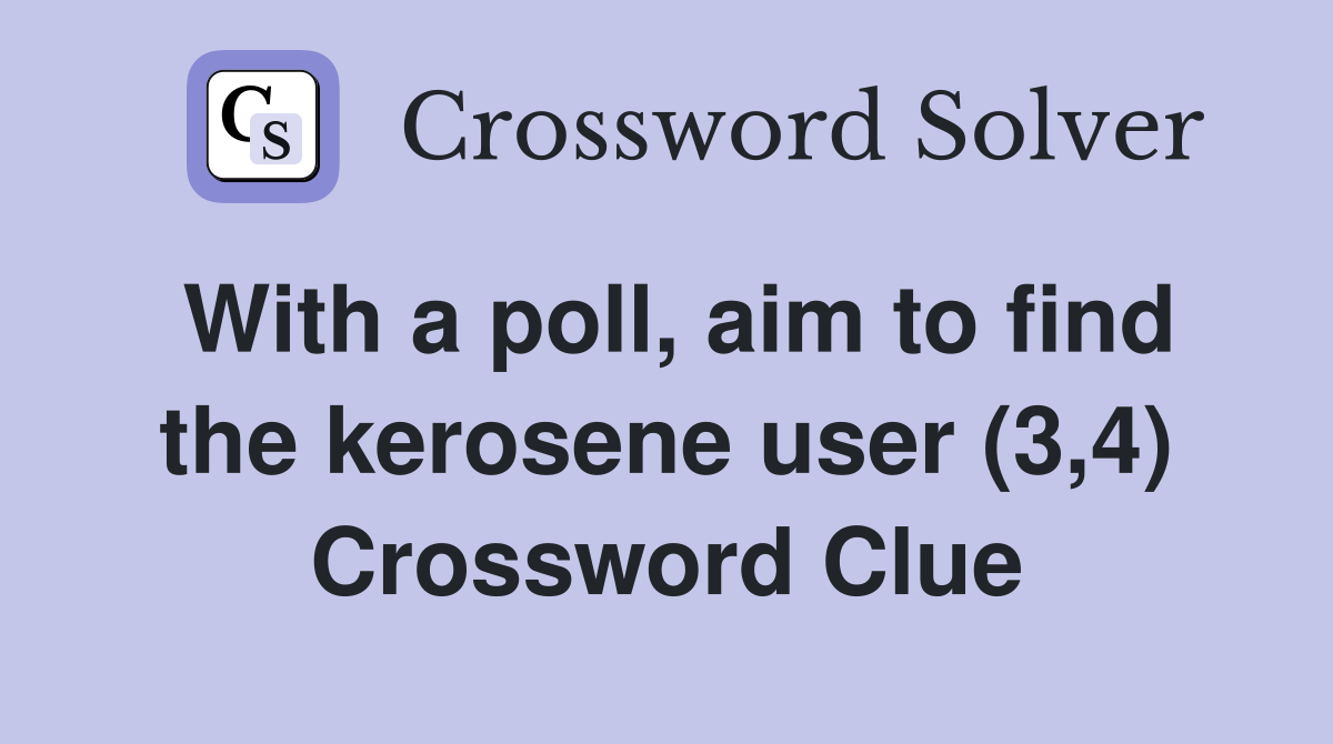 With a poll, aim to find the kerosene user (3,4) Crossword Clue