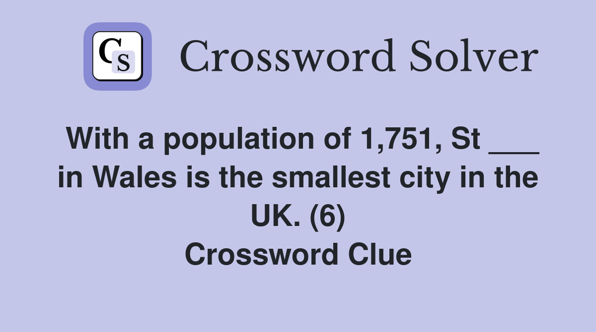 With a population of 1,751, St ___ in Wales is the smallest city in the UK. (6) Crossword Clue