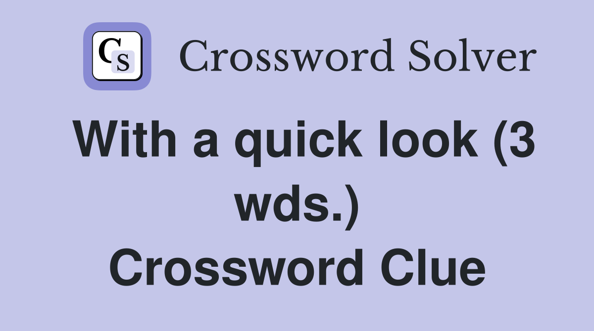 With a quick look (3 wds.) Crossword Clue