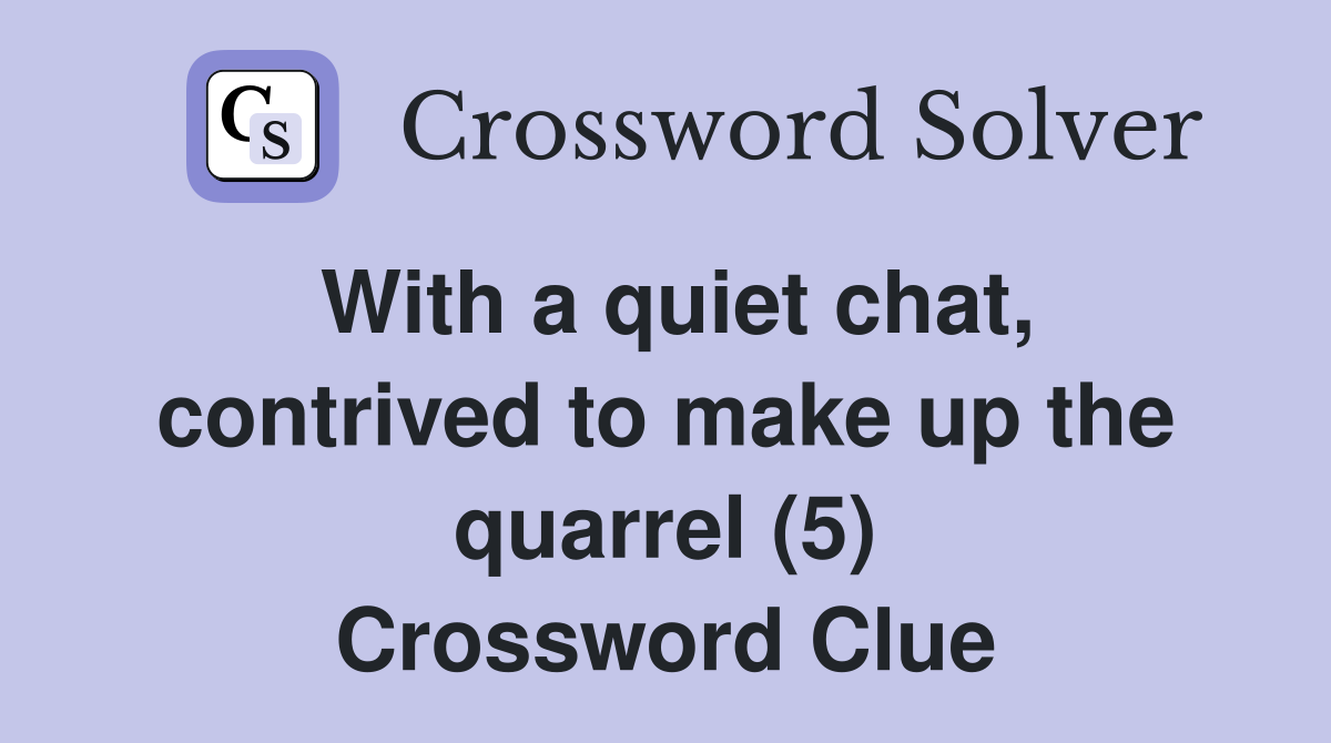 With a quiet chat, contrived to make up the quarrel (5) Crossword Clue