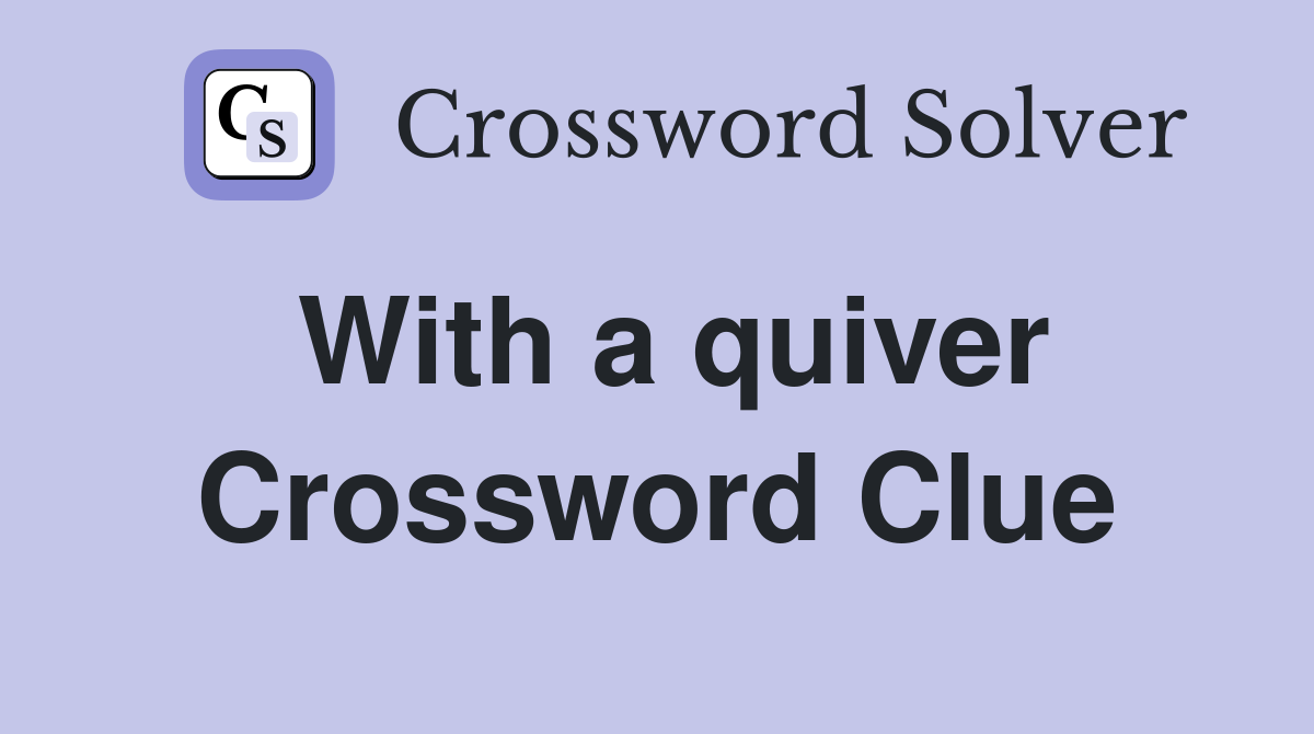 With a quiver Crossword Clue
