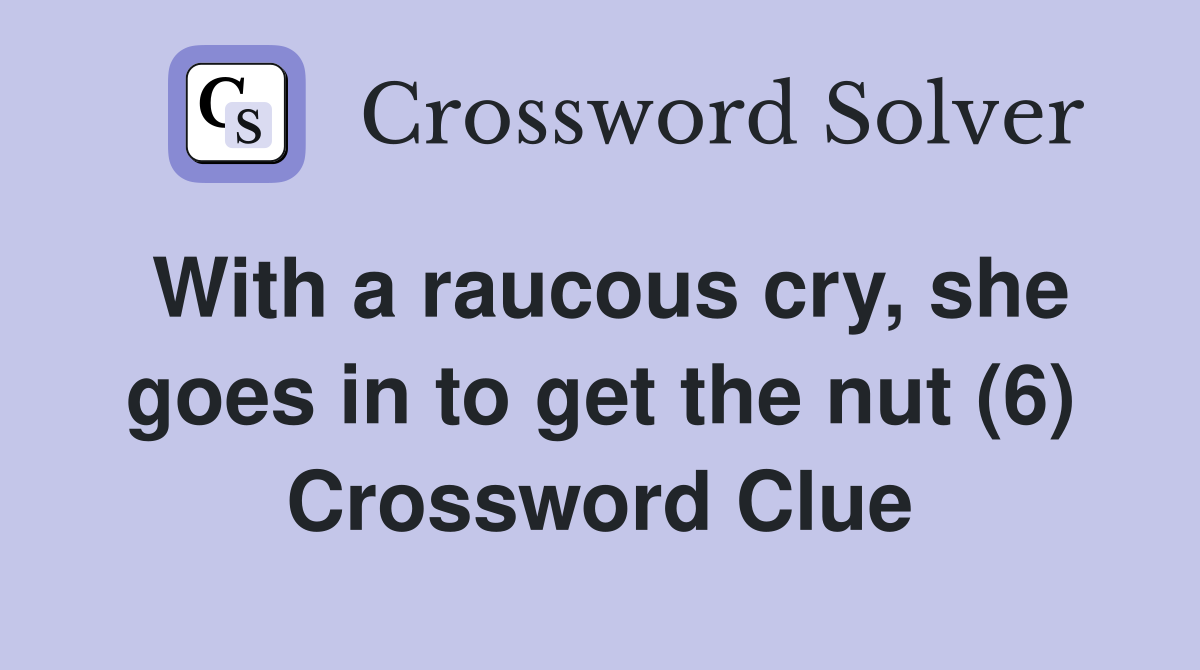 With a raucous cry, she goes in to get the nut (6) Crossword Clue