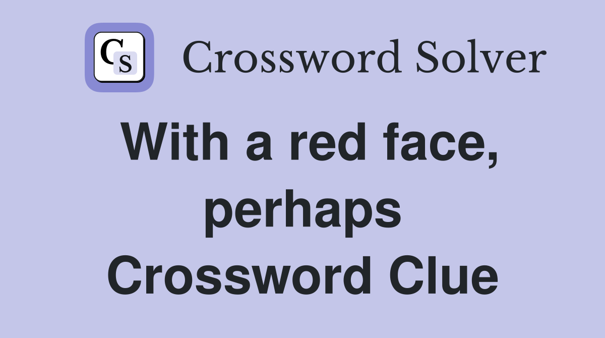 With a red face, perhaps Crossword Clue