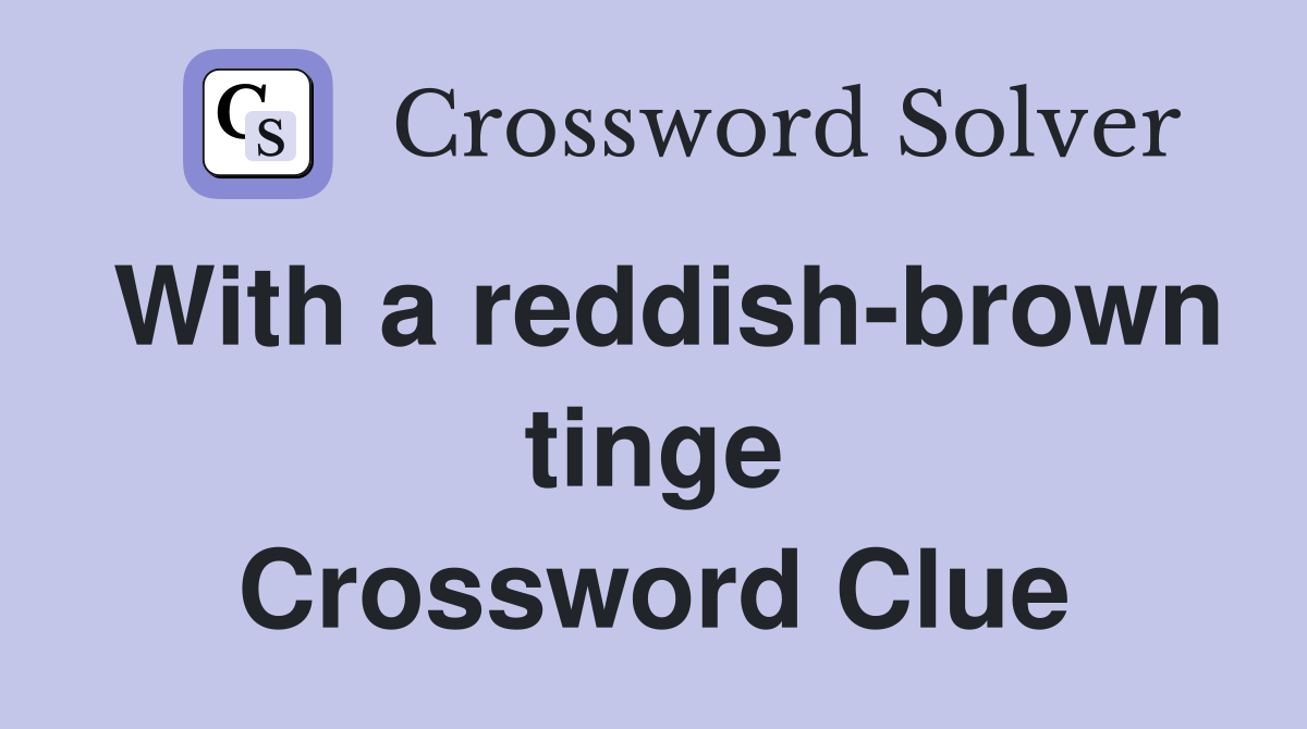 With a reddish-brown tinge Crossword Clue