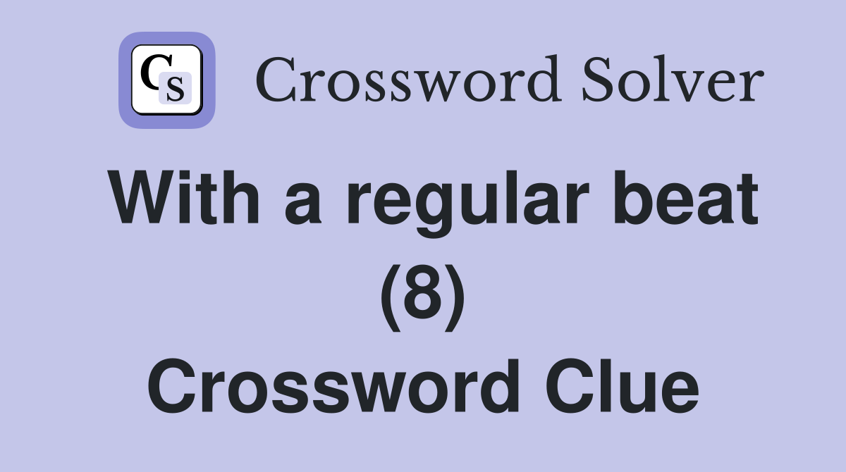 With a regular beat (8) Crossword Clue