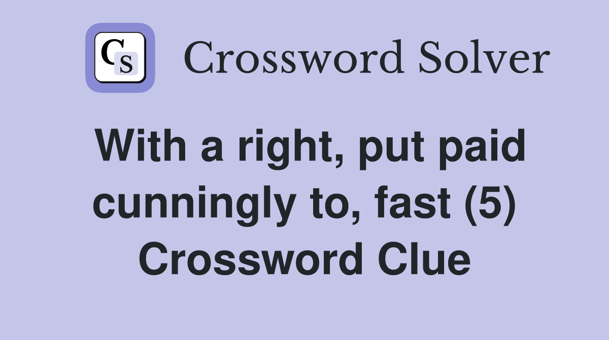 With a right, put paid cunningly to, fast (5) Crossword Clue