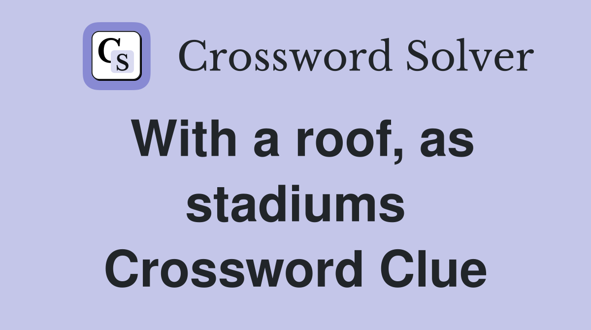 With a roof, as stadiums Crossword Clue