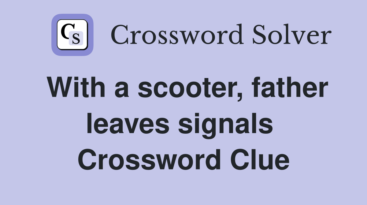 With a scooter, father leaves signals  Crossword Clue
