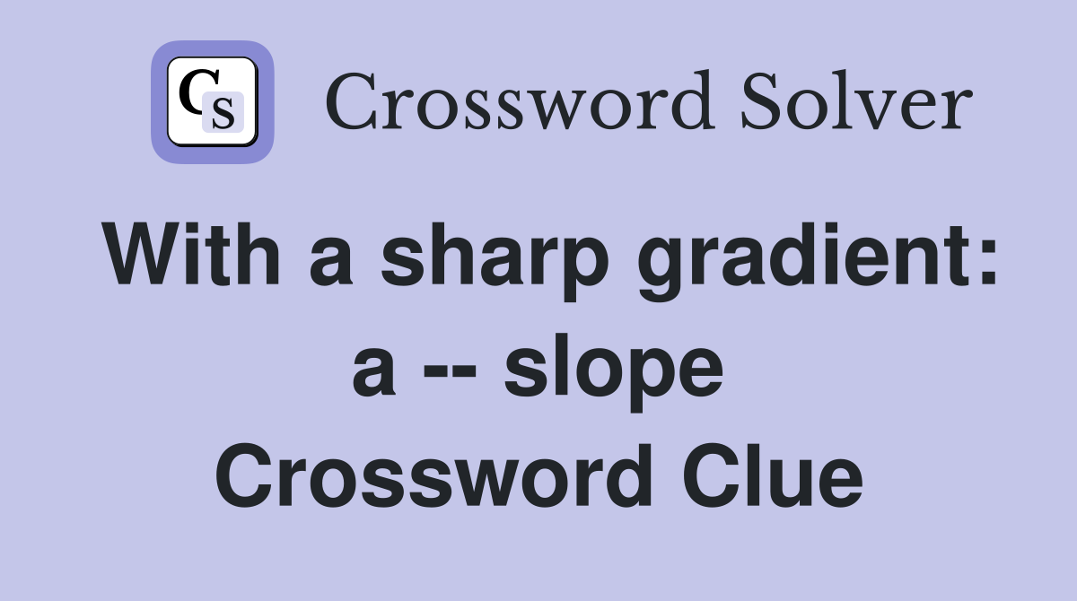 With a sharp gradient: a -- slope Crossword Clue