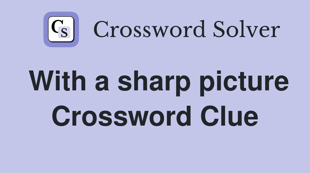 With a sharp picture Crossword Clue
