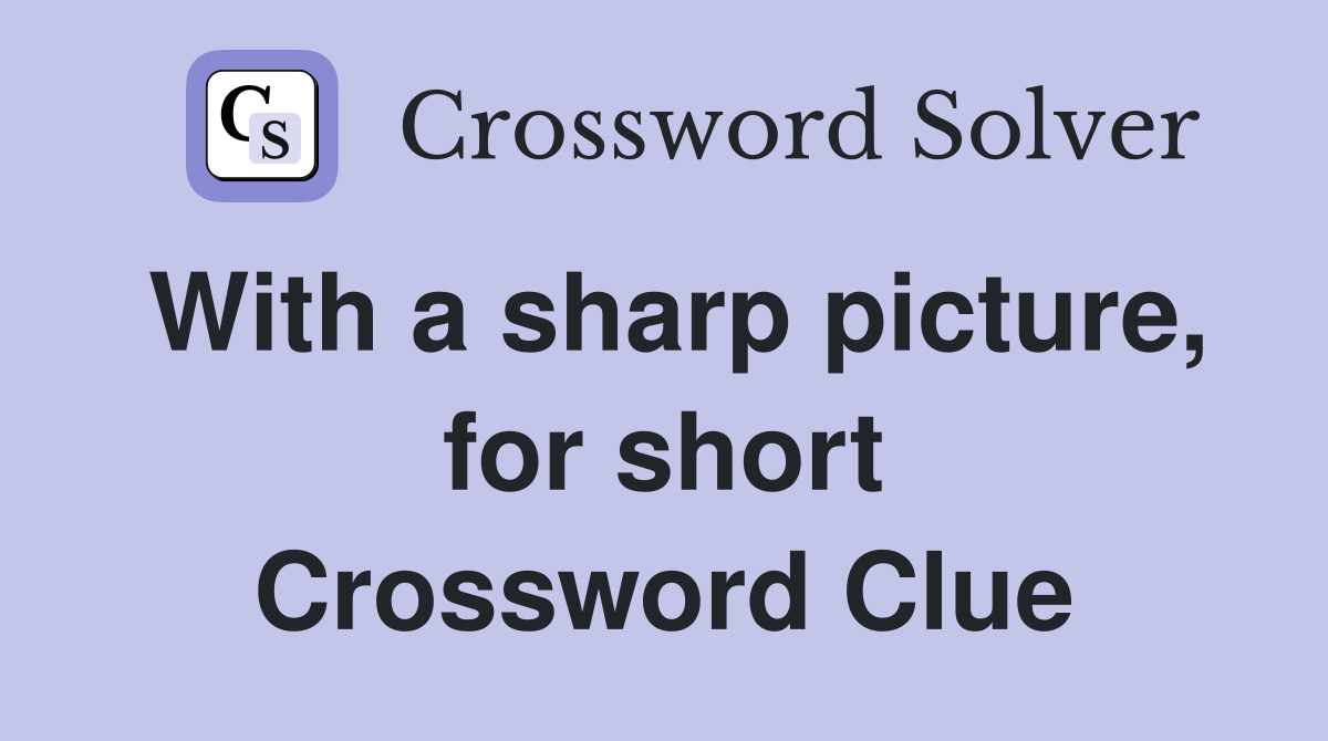 With a sharp picture, for short Crossword Clue