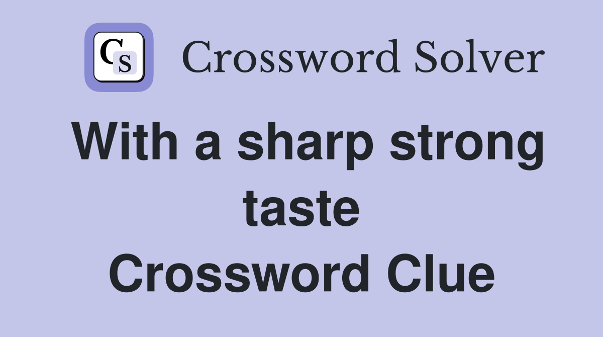 With a sharp strong taste Crossword Clue