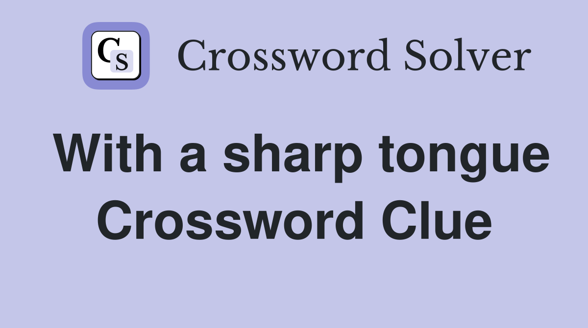 With a sharp tongue Crossword Clue