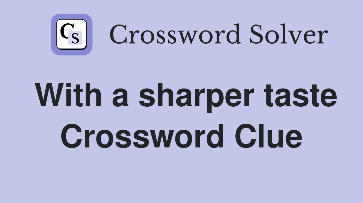With a sharper taste Crossword Clue