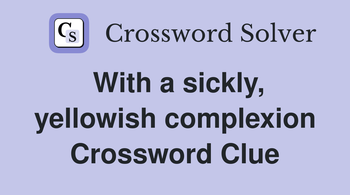 With a sickly, yellowish complexion Crossword Clue