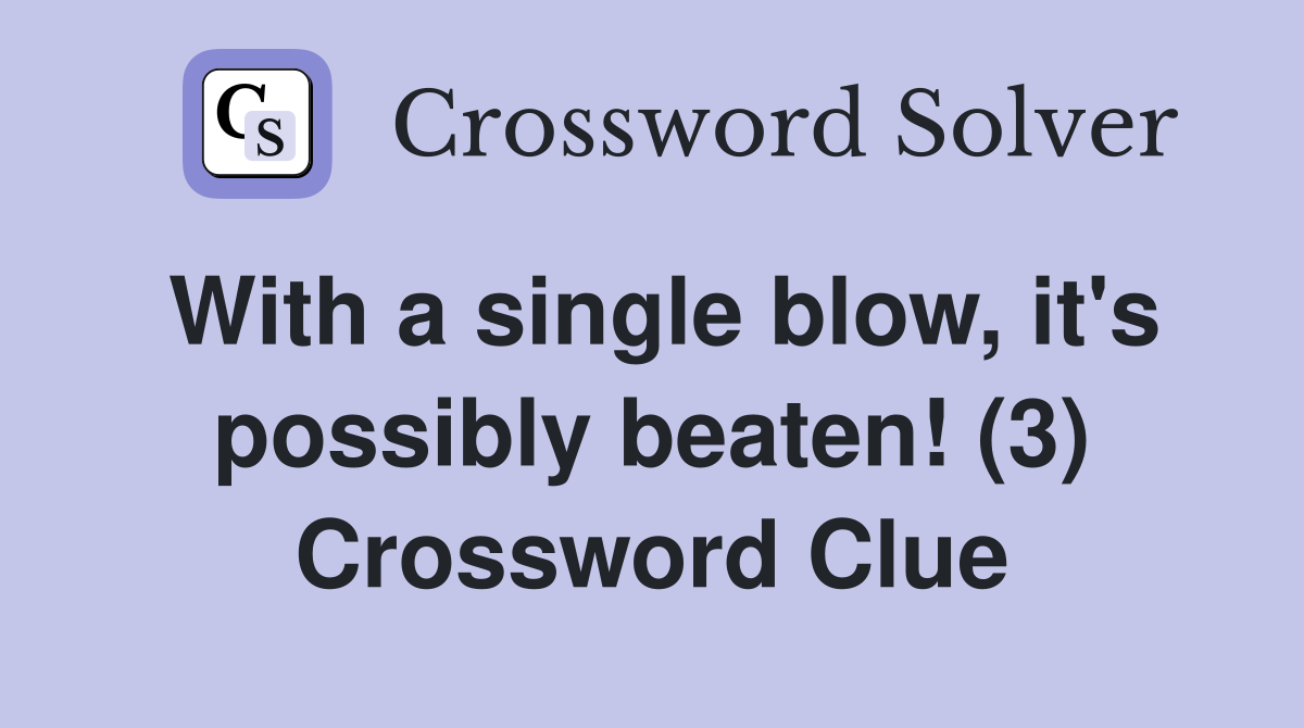 With a single blow, it's possibly beaten! (3) Crossword Clue