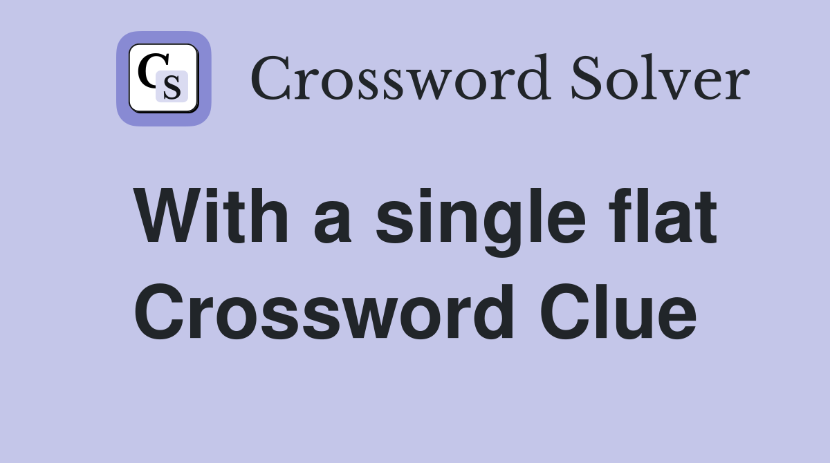 With a single flat Crossword Clue