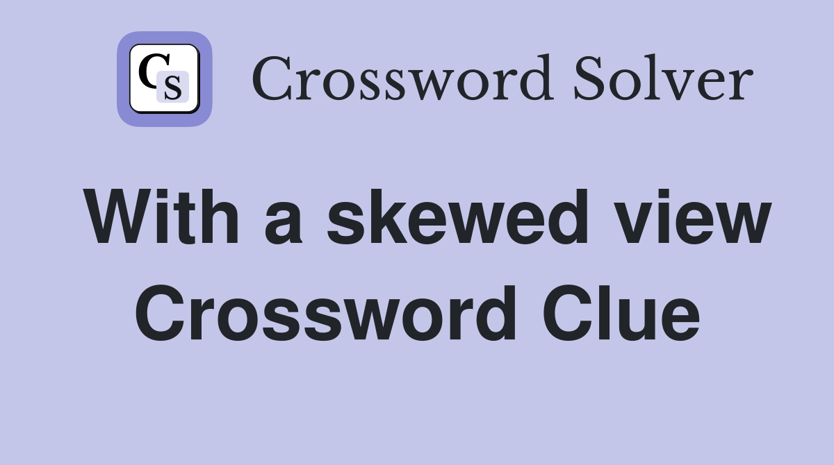 With a skewed view Crossword Clue
