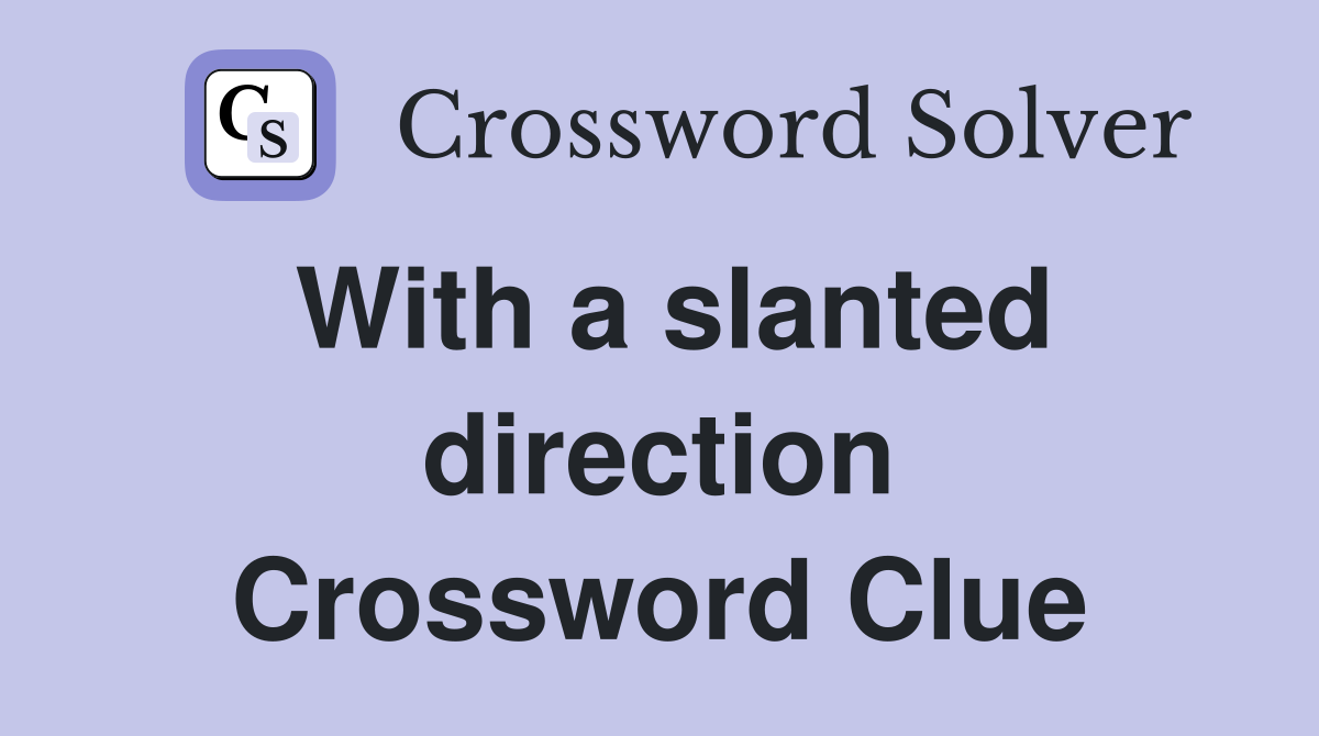 With a slanted direction Crossword Clue