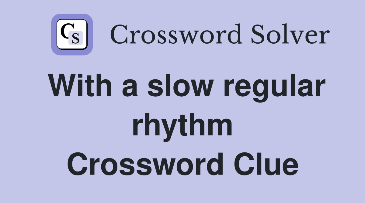 With a slow regular rhythm Crossword Clue