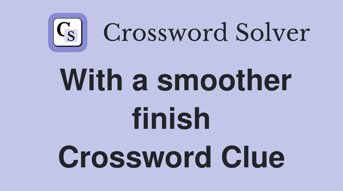 With a smoother finish Crossword Clue