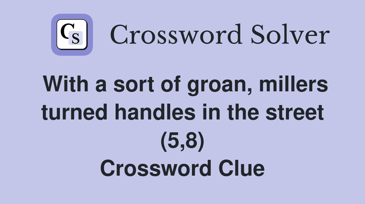 With a sort of groan, millers turned handles in the street (5,8) Crossword Clue
