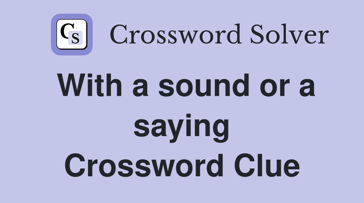 With a sound or a saying Crossword Clue