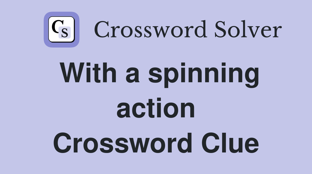 With a spinning action Crossword Clue