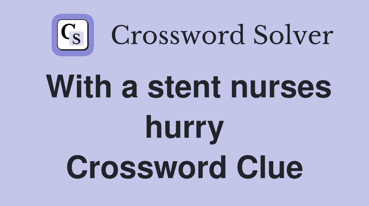 With a stent nurses hurry Crossword Clue