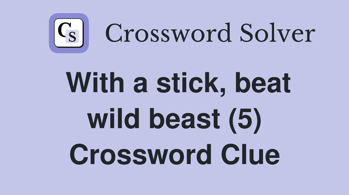 With a stick, beat wild beast (5) Crossword Clue