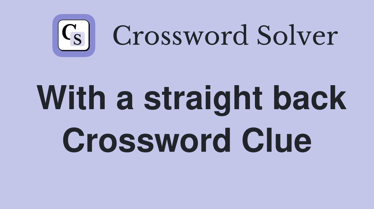 With a straight back Crossword Clue