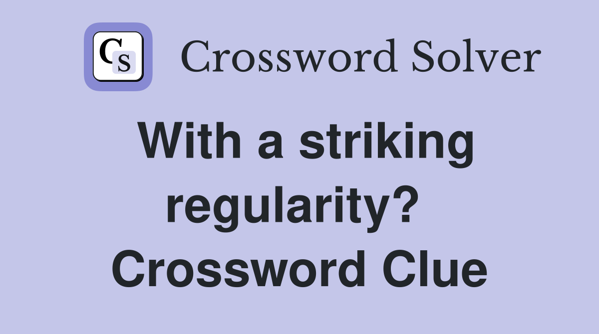 With a striking regularity?  Crossword Clue