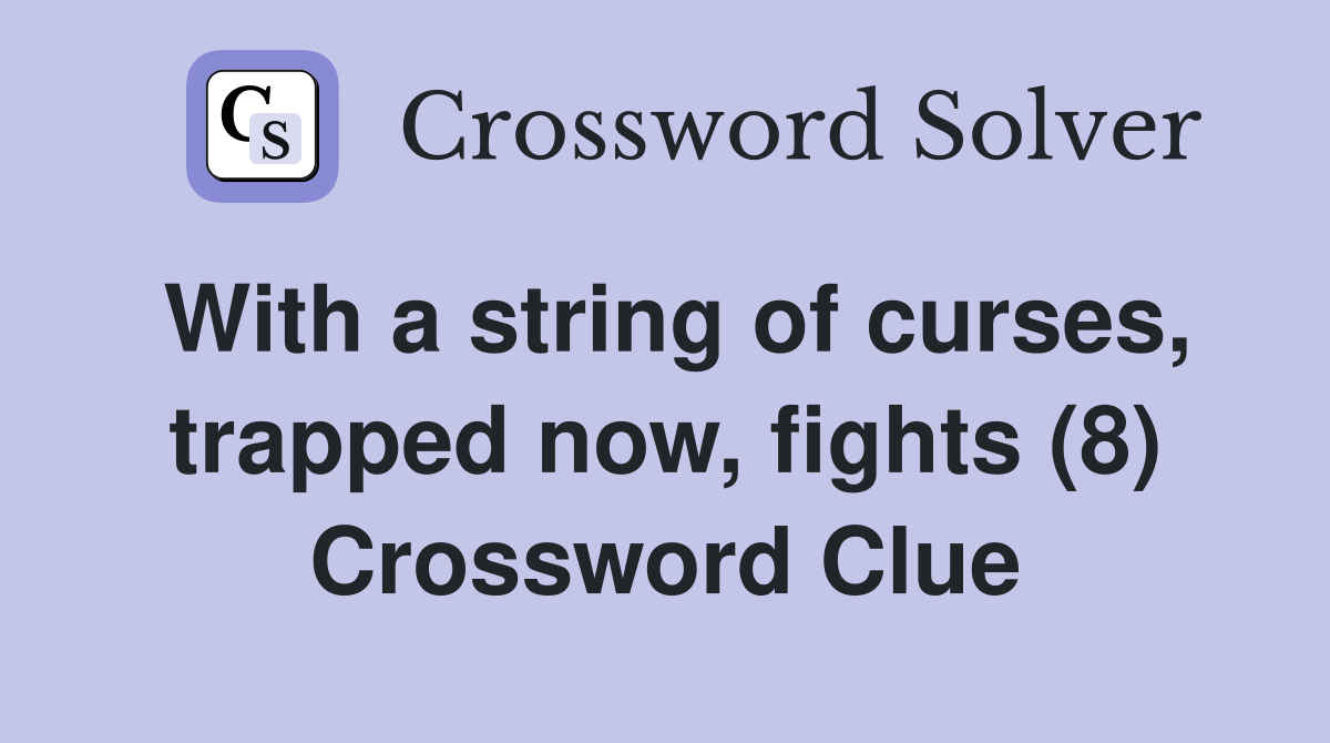 With a string of curses, trapped now, fights (8) Crossword Clue
