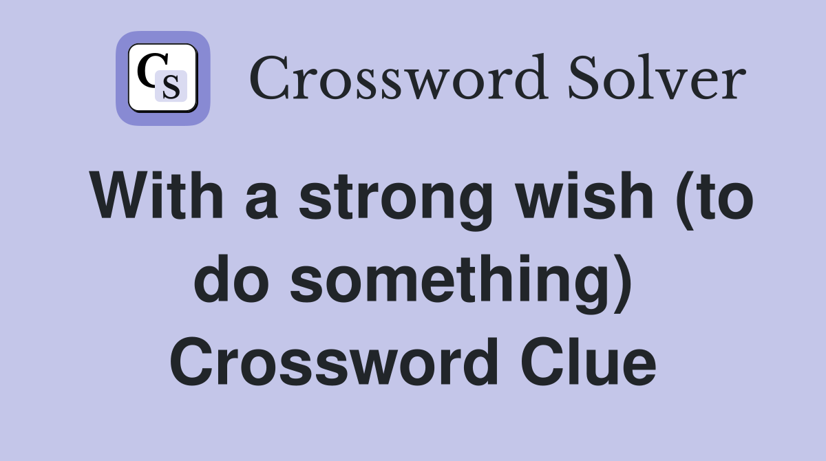 With a strong wish (to do something) Crossword Clue