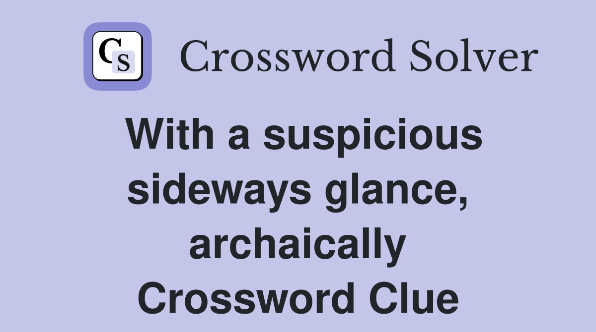 With a suspicious sideways glance, archaically Crossword Clue