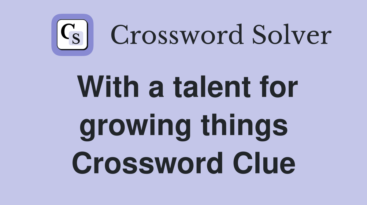 With a talent for growing things Crossword Clue