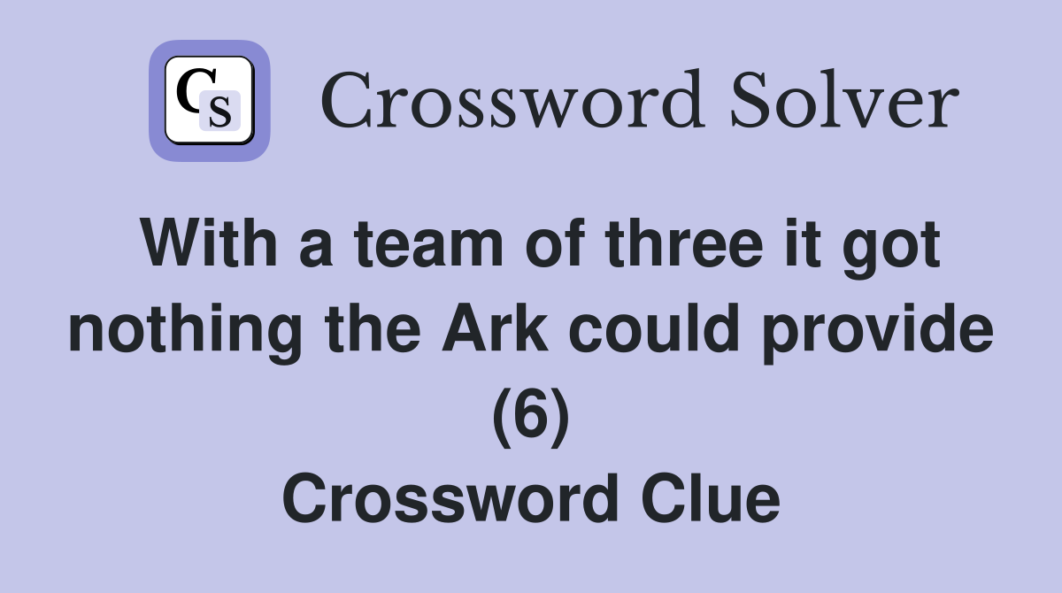 With a team of three it got nothing the Ark could provide (6) Crossword Clue