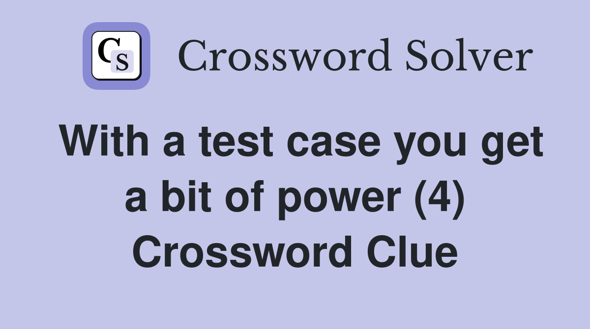 With a test case you get a bit of power (4) Crossword Clue
